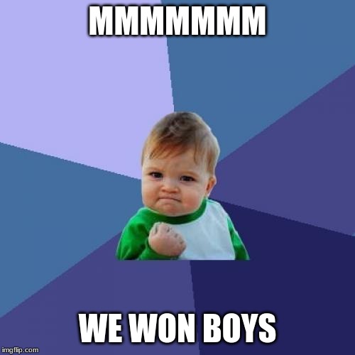 Success Kid | MMMMMMM; WE WON BOYS | image tagged in memes,success kid | made w/ Imgflip meme maker