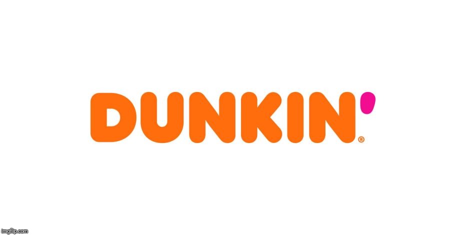 Dunkin' | image tagged in dunkin' | made w/ Imgflip meme maker
