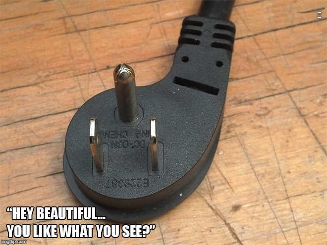 plug it | HEY BEAUTIFUL... YOU LIKE WHAT YOU SEE? | image tagged in pull the plug 1,jokes | made w/ Imgflip meme maker