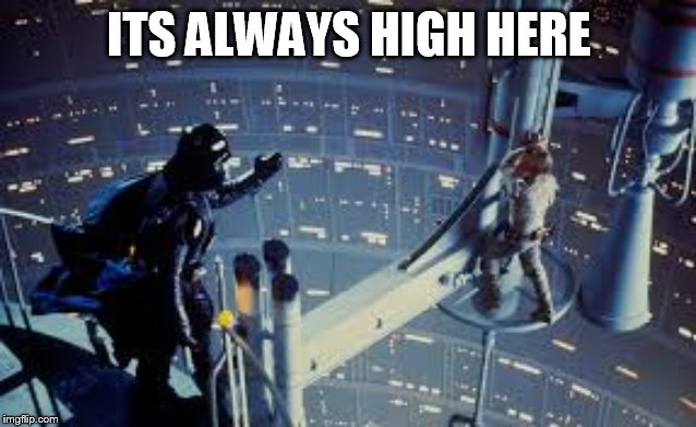 Luke and vader cloud city | ITS ALWAYS HIGH HERE | image tagged in luke and vader cloud city | made w/ Imgflip meme maker