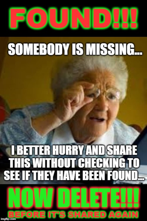 Found | FOUND!!! NOW DELETE!!! BEFORE IT'S SHARED AGAIN | image tagged in missing,found | made w/ Imgflip meme maker