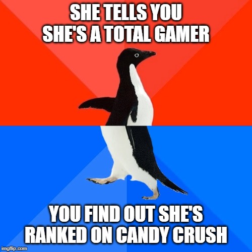 Disqualified! | SHE TELLS YOU SHE'S A TOTAL GAMER; YOU FIND OUT SHE'S RANKED ON CANDY CRUSH | image tagged in memes,socially awesome awkward penguin,candy crush,ranked,gamers | made w/ Imgflip meme maker