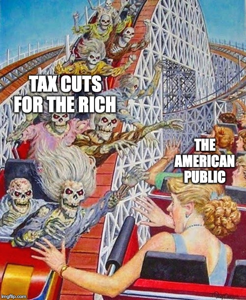 Skeleton Roller Coaster | TAX CUTS FOR THE RICH; THE AMERICAN PUBLIC | image tagged in skeleton roller coaster | made w/ Imgflip meme maker