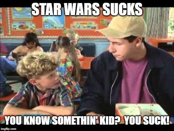 STAR WARS SUCKS YOU KNOW SOMETHIN' KID?  YOU SUCK! | made w/ Imgflip meme maker