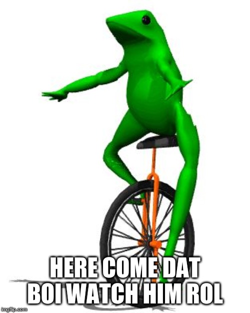 Dat Boi | HERE COME DAT BOI WATCH HIM ROL | image tagged in memes,dat boi | made w/ Imgflip meme maker