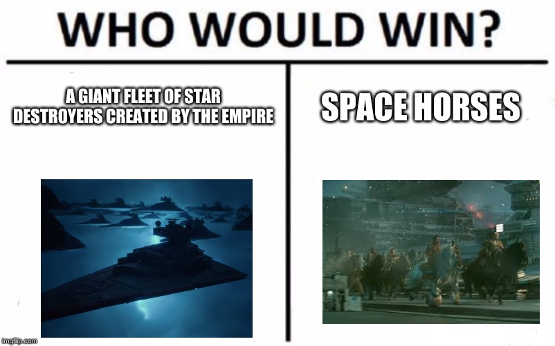 Who Would Win? | A GIANT FLEET OF STAR DESTROYERS CREATED BY THE EMPIRE; SPACE HORSES | image tagged in memes,who would win | made w/ Imgflip meme maker