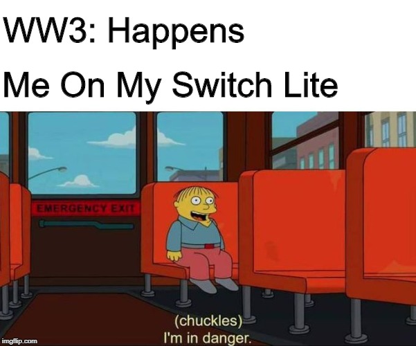 I'm in Danger + blank place above | WW3: Happens; Me On My Switch Lite | image tagged in i'm in danger  blank place above | made w/ Imgflip meme maker