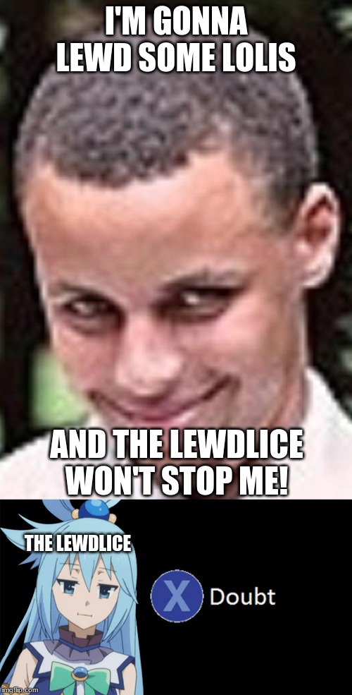 Oh, We WILL Catch You! | I'M GONNA LEWD SOME LOLIS; AND THE LEWDLICE WON'T STOP ME! THE LEWDLICE | image tagged in konosuba,lewd,loli,anime,x to doubt,memes | made w/ Imgflip meme maker
