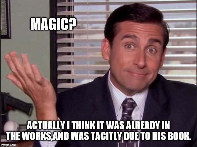 Michael Scott | MAGIC? ACTUALLY I THINK IT WAS ALREADY IN THE WORKS,AND WAS TACITLY DUE TO HIS BOOK. | image tagged in michael scott | made w/ Imgflip meme maker