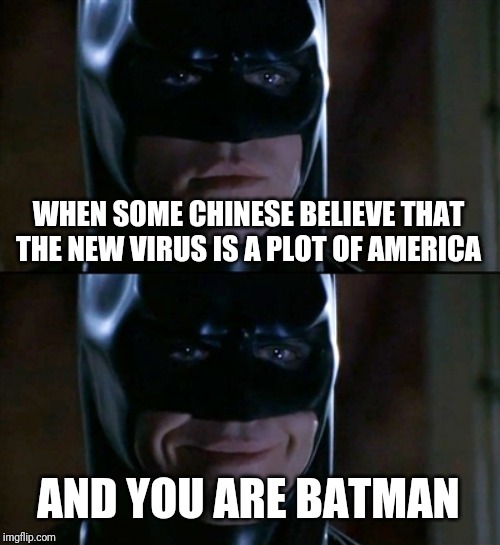 Batman Smiles | WHEN SOME CHINESE BELIEVE THAT THE NEW VIRUS IS A PLOT OF AMERICA; AND YOU ARE BATMAN | image tagged in memes,batman smiles | made w/ Imgflip meme maker