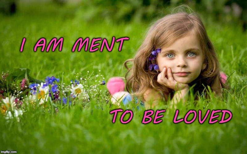 Ment to be Loved | I AM MENT; TO BE LOVED | image tagged in affirmation,loved | made w/ Imgflip meme maker
