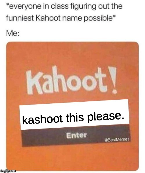 Blank Kahoot Name | kashoot this please. | image tagged in blank kahoot name | made w/ Imgflip meme maker