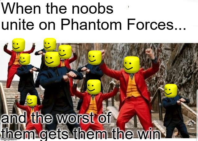 Many jokers and peters dancing | When the noobs unite on Phantom Forces... and the worst of them gets them the win | image tagged in many jokers and peters dancing | made w/ Imgflip meme maker
