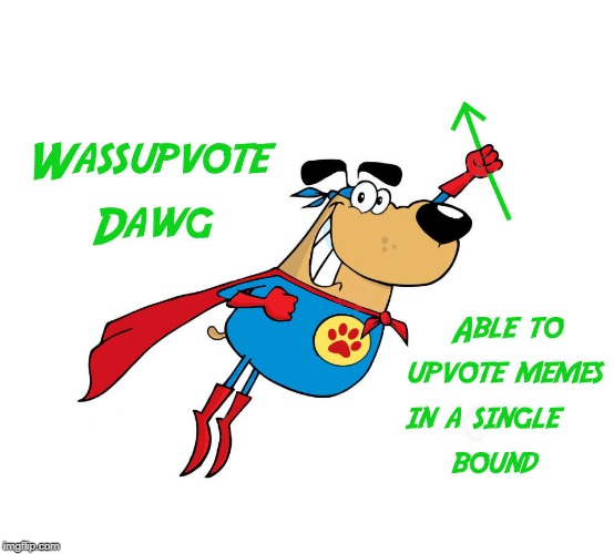 image tagged in wassupvote dawg by kewlew | made w/ Imgflip meme maker