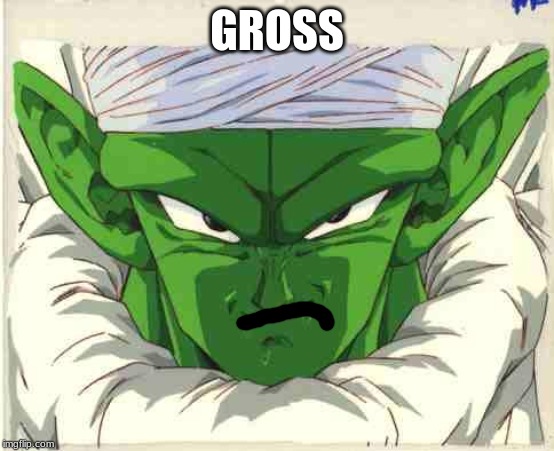 piccolo | GROSS | image tagged in piccolo | made w/ Imgflip meme maker