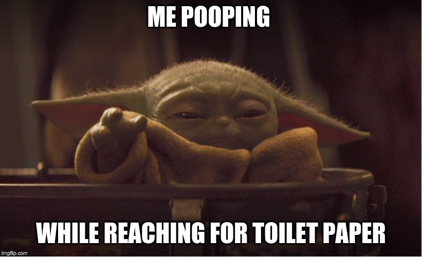 Mad Baby Yoda | ME POOPING; WHILE REACHING FOR TOILET PAPER | image tagged in mad baby yoda | made w/ Imgflip meme maker