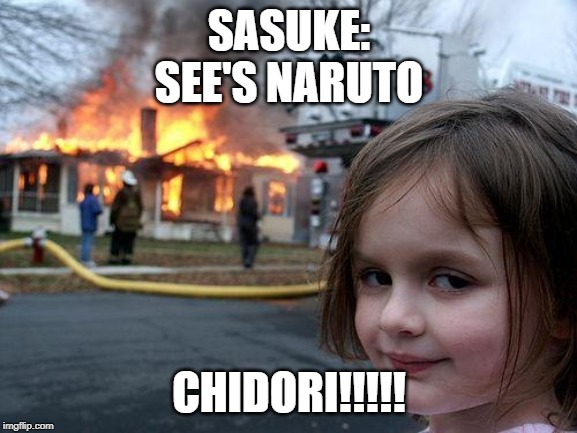 Disaster Girl | SASUKE:
SEE'S NARUTO; CHIDORI!!!!! | image tagged in memes,disaster girl | made w/ Imgflip meme maker