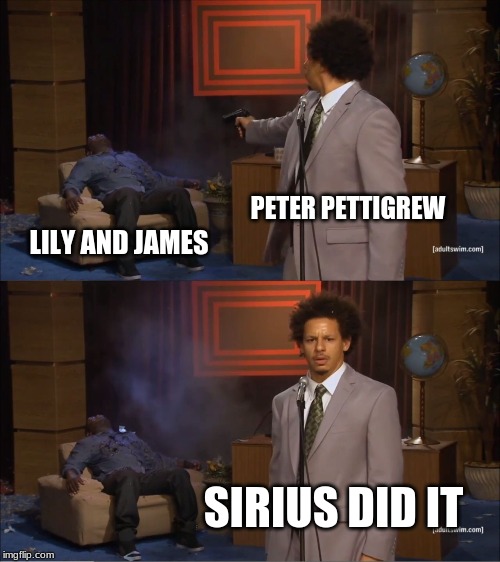 Who Killed Hannibal | PETER PETTIGREW; LILY AND JAMES; SIRIUS DID IT | image tagged in memes,who killed hannibal | made w/ Imgflip meme maker