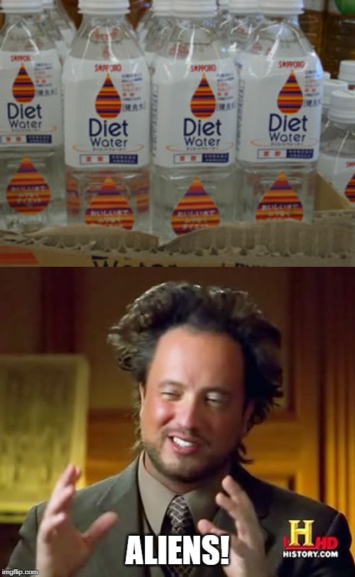 Diet Water Meme #2 | ALIENS! | image tagged in memes,ancient aliens,funny,diet | made w/ Imgflip meme maker