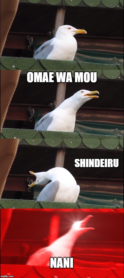 Inhaling Seagull Meme | OMAE WA MOU; SHINDEIRU; NANI | image tagged in memes,inhaling seagull | made w/ Imgflip meme maker