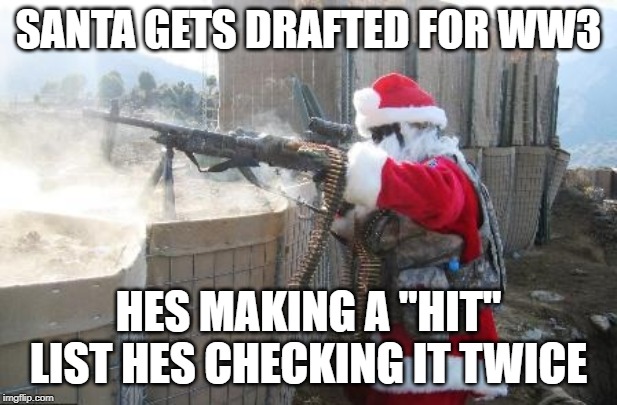 Hohoho Meme | SANTA GETS DRAFTED FOR WW3; HES MAKING A "HIT" LIST HES CHECKING IT TWICE | image tagged in memes,hohoho | made w/ Imgflip meme maker