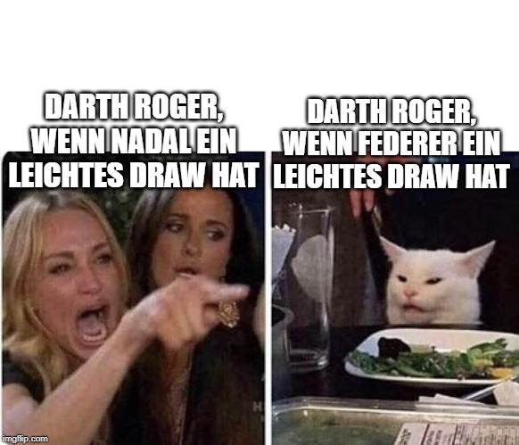 Angry Woman and Cat | DARTH ROGER, WENN FEDERER EIN LEICHTES DRAW HAT; DARTH ROGER, WENN NADAL EIN LEICHTES DRAW HAT | image tagged in angry woman and cat | made w/ Imgflip meme maker