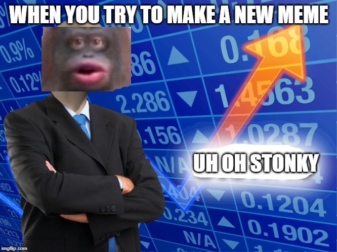 Empty Stonks | WHEN YOU TRY TO MAKE A NEW MEME; UH OH STONKY | image tagged in empty stonks | made w/ Imgflip meme maker