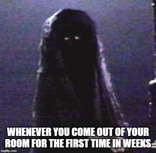 Creepy kid | WHENEVER YOU COME OUT OF YOUR ROOM FOR THE FIRST TIME IN WEEKS | image tagged in creepy kid | made w/ Imgflip meme maker