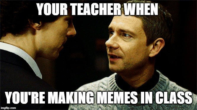 Your teacher when you're making memes in class | YOUR TEACHER WHEN; YOU'RE MAKING MEMES IN CLASS | image tagged in memes,school | made w/ Imgflip meme maker