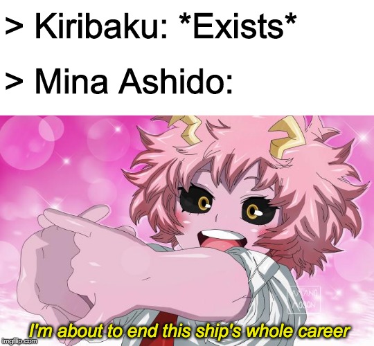 HELLO THERE | > Kiribaku: *Exists*; > Mina Ashido:; I'm about to end this ship's whole career | image tagged in boku no hero academia,relationships,i'm about to end this man's whole career,memes,anime | made w/ Imgflip meme maker