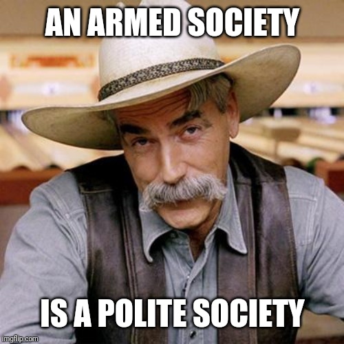 SARCASM COWBOY | AN ARMED SOCIETY IS A POLITE SOCIETY | image tagged in sarcasm cowboy | made w/ Imgflip meme maker