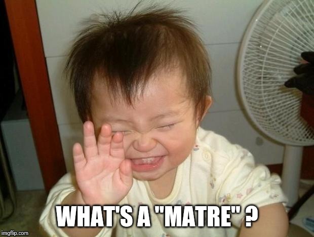 Happy Baby | WHAT'S A "MATRE" ? | image tagged in happy baby | made w/ Imgflip meme maker