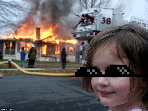 image tagged in memes,disaster girl | made w/ Imgflip meme maker