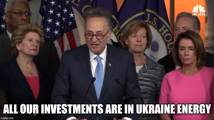Democrat congressmen | ALL OUR INVESTMENTS ARE IN UKRAINE ENERGY | image tagged in democrat congressmen | made w/ Imgflip meme maker