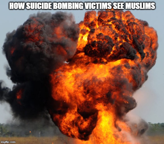HOW SUICIDE BOMBING VICTIMS SEE MUSLIMS | made w/ Imgflip meme maker
