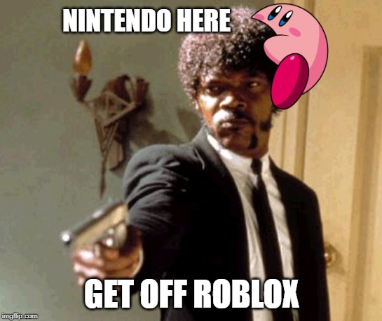 Say That Again I Dare You Meme | NINTENDO HERE; GET OFF ROBLOX | image tagged in memes,say that again i dare you | made w/ Imgflip meme maker