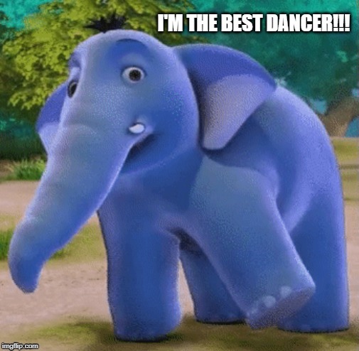 I'm the best dancer!!! | image tagged in elephant | made w/ Imgflip meme maker