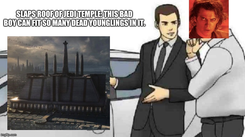 Car Salesman Slaps Roof Of Car Meme | SLAPS ROOF OF JEDI TEMPLE: THIS BAD BOY CAN FIT SO MANY DEAD YOUNGLINGS IN IT. | image tagged in memes,car salesman slaps roof of car | made w/ Imgflip meme maker
