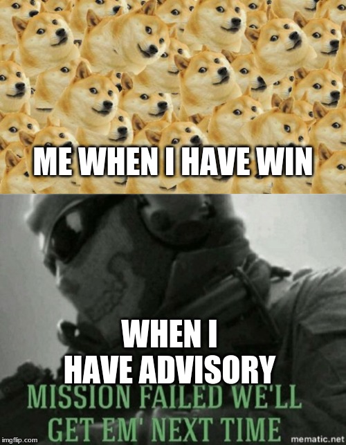 ME WHEN I HAVE WIN; WHEN I HAVE ADVISORY | image tagged in memes,multi doge,mission failed | made w/ Imgflip meme maker