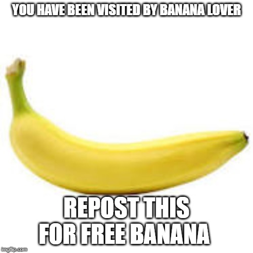 YOU HAVE BEEN VISITED BY BANANA LOVER; REPOST THIS FOR FREE BANANA | made w/ Imgflip meme maker