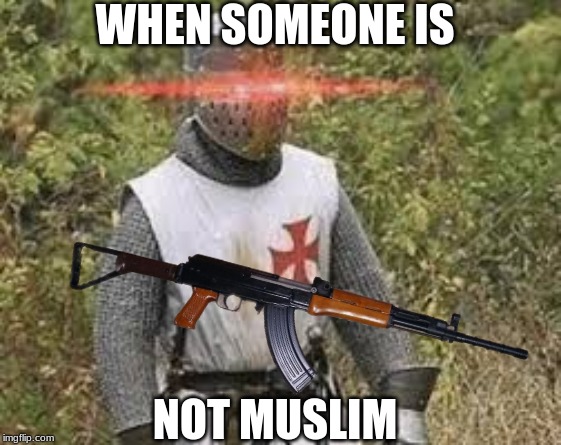 WHEN SOMEONE IS; NOT MUSLIM | image tagged in crusaides | made w/ Imgflip meme maker