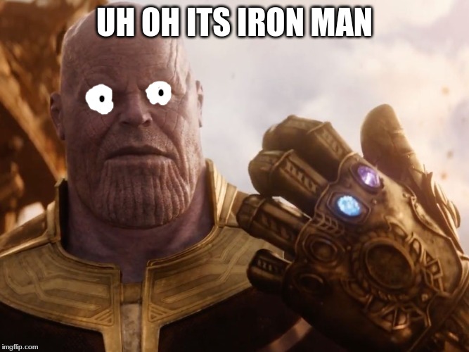 Thanos Smile | UH OH ITS IRON MAN | image tagged in thanos smile | made w/ Imgflip meme maker