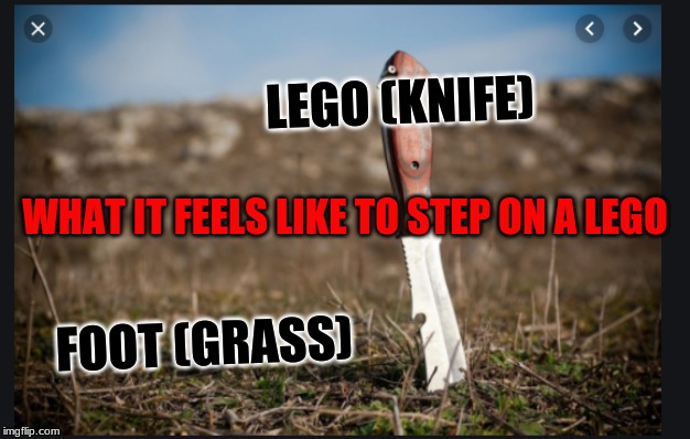 What it feels like to step on a lego | LEGO (KNIFE); WHAT IT FEELS LIKE TO STEP ON A LEGO; FOOT (GRASS) | image tagged in what it feels like to step on a lego | made w/ Imgflip meme maker