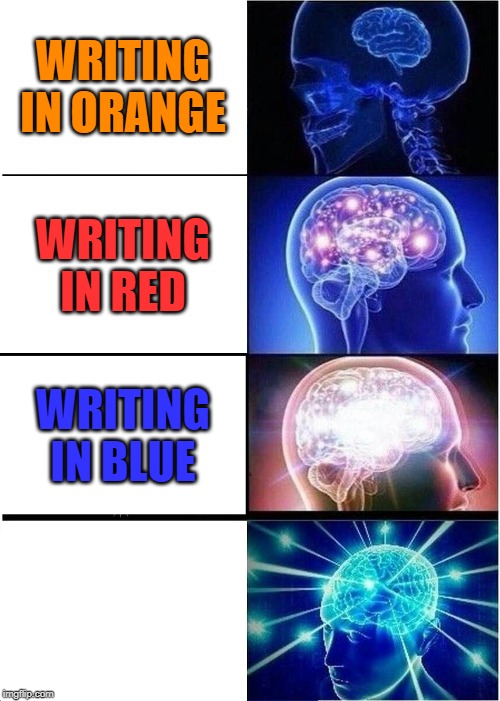 Expanding Brain Meme | WRITING IN ORANGE; WRITING IN RED; WRITING IN BLUE; WRITING IN RITE | image tagged in memes,expanding brain | made w/ Imgflip meme maker