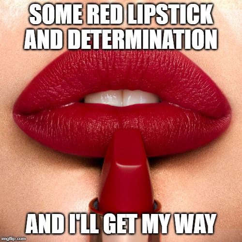 SOME RED LIPSTICK AND DETERMINATION; AND I'LL GET MY WAY image tagged ...