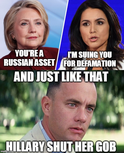 Hillary Hit by $50 Million Lawsuit | YOU'RE A RUSSIAN ASSET; I'M SUING YOU FOR DEFAMATION; AND JUST LIKE THAT; HILLARY SHUT HER GOB | image tagged in memes,and just like that,hillary clinton,tulsi gabbard,ConservativeMemes | made w/ Imgflip meme maker