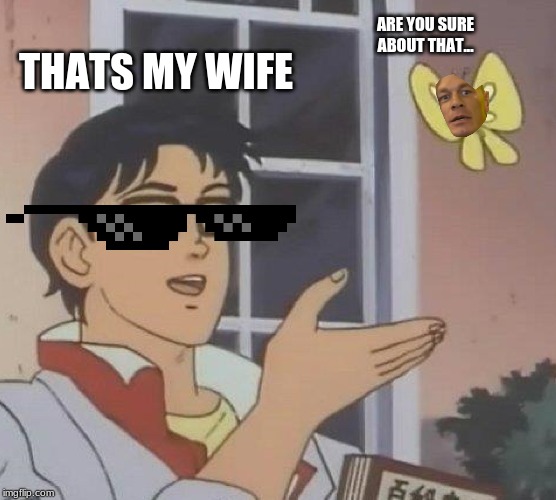 Is This A Pigeon Meme | ARE YOU SURE ABOUT THAT... THATS MY WIFE | image tagged in memes,is this a pigeon | made w/ Imgflip meme maker