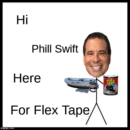 Be Like Bill | Hi; Phill Swift; Here; For Flex Tape | image tagged in memes,be like bill | made w/ Imgflip meme maker