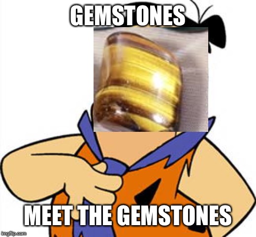 Gemstones meet the gemstones | GEMSTONES; MEET THE GEMSTONES | image tagged in fred flinstone,flintstones,gems,gemstones,theme song parody,theme song | made w/ Imgflip meme maker