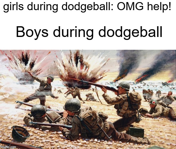 girls during dodgeball: OMG help! Boys during dodgeball | image tagged in dodgeball,funny,memes,omg,girls,boys | made w/ Imgflip meme maker